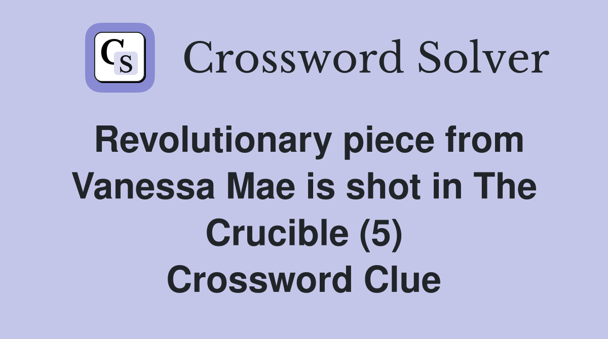 Revolutionary piece from Vanessa Mae is shot in The Crucible (5) Crossword Clue