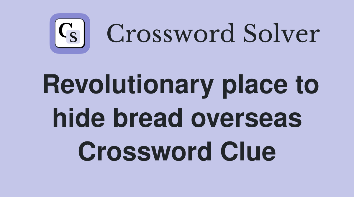 Revolutionary place to hide bread overseas Crossword Clue