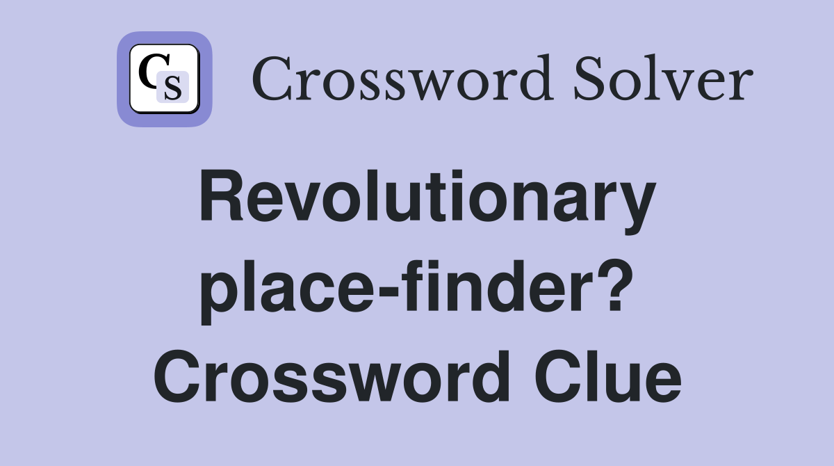 Revolutionary place-finder? Crossword Clue