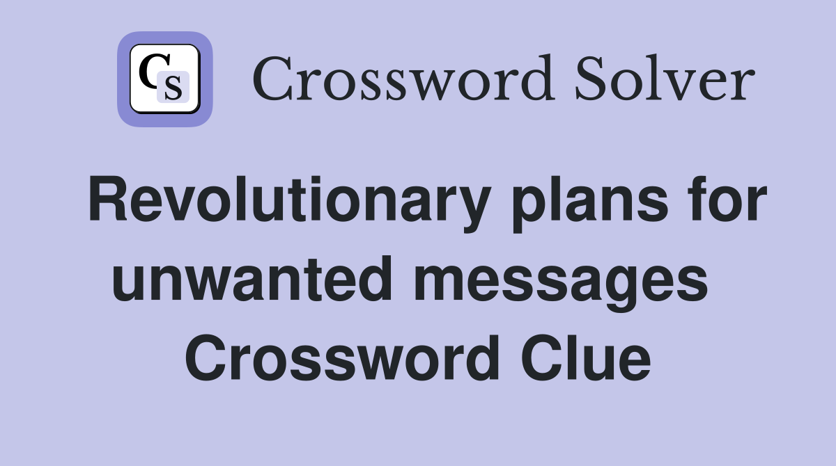 Revolutionary plans for unwanted messages  Crossword Clue