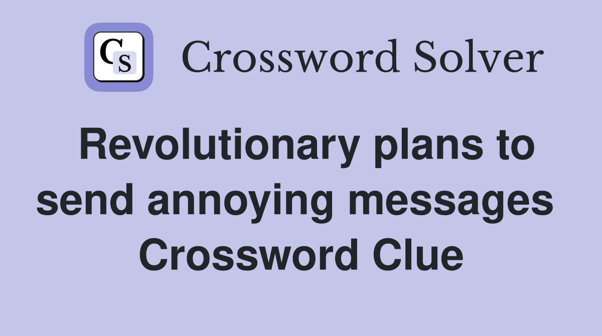 Revolutionary plans to send annoying messages  Crossword Clue