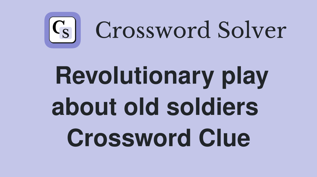 Revolutionary play about old soldiers  Crossword Clue