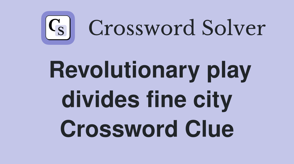 Revolutionary play divides fine city Crossword Clue