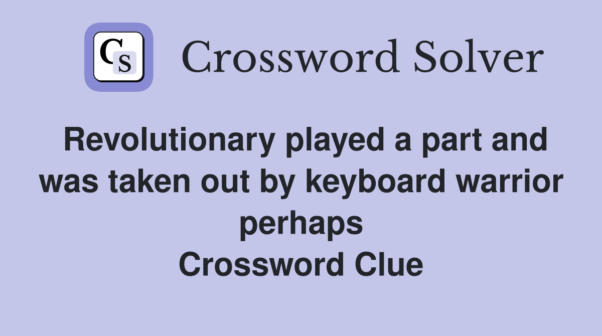 Revolutionary played a part and was taken out by keyboard warrior perhaps Crossword Clue