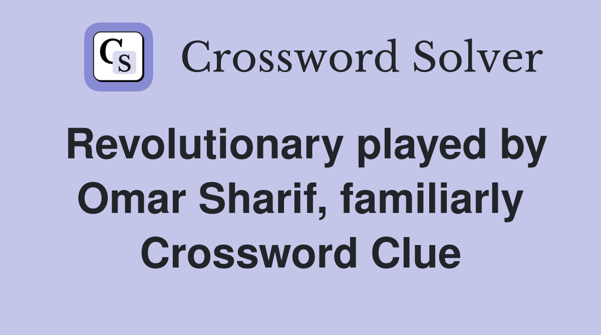 Revolutionary played by Omar Sharif, familiarly Crossword Clue