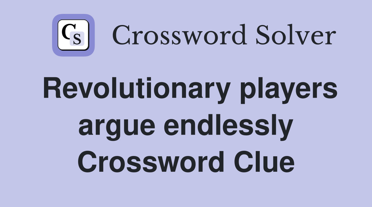 Revolutionary players argue endlessly Crossword Clue