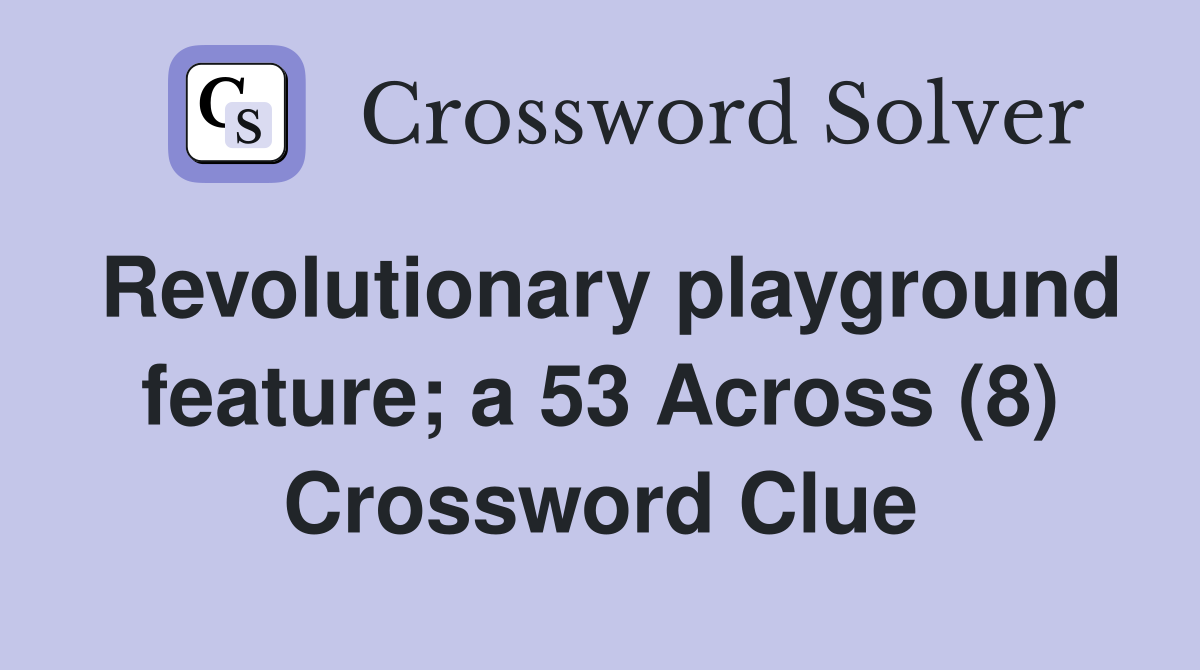 Revolutionary playground feature; a 53 Across (8) Crossword Clue