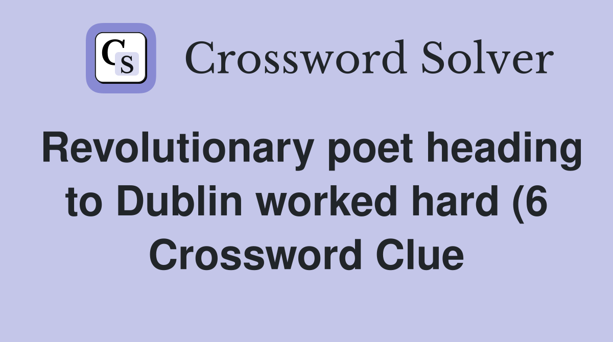 Revolutionary poet heading to Dublin worked hard (6) Crossword Clue Revolutionary poet heading to Dublin worked hard (6) Crossword Clue