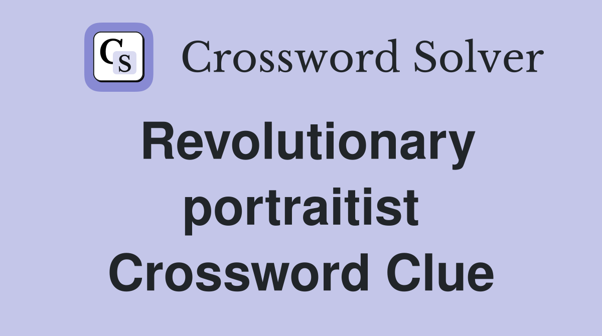 Revolutionary portraitist Crossword Clue