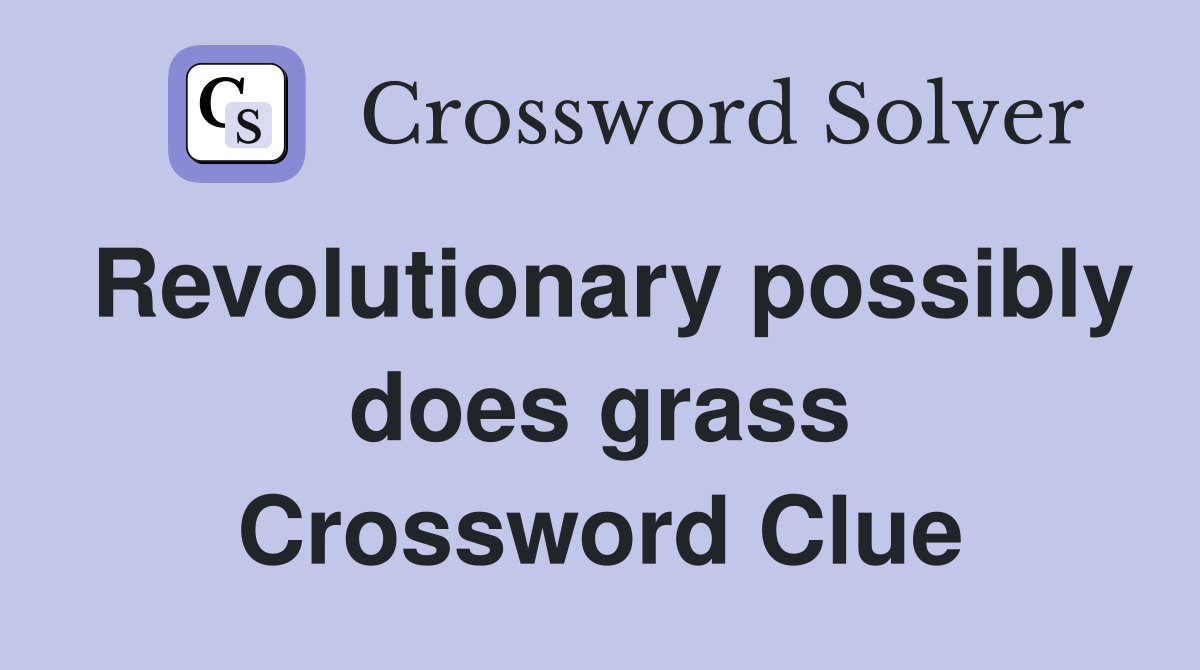 Revolutionary possibly does grass Crossword Clue