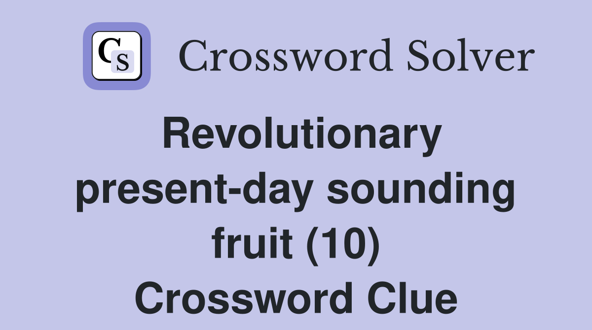Revolutionary present-day sounding fruit (10) Crossword Clue