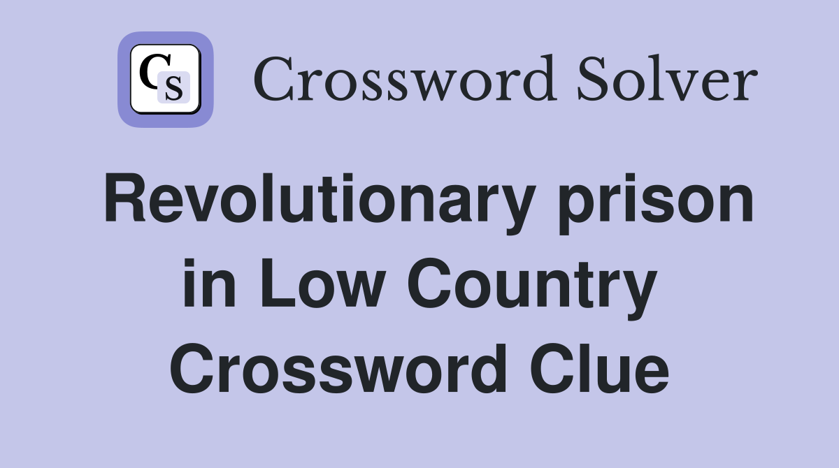 Revolutionary prison in Low Country Crossword Clue