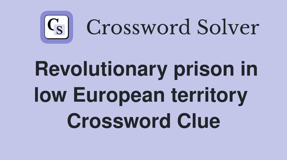 Revolutionary prison in low European territory  Crossword Clue