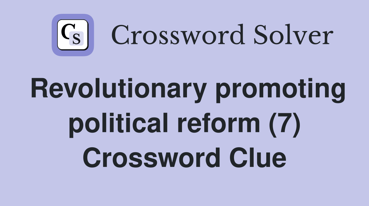 Revolutionary promoting political reform (7) Crossword Clue