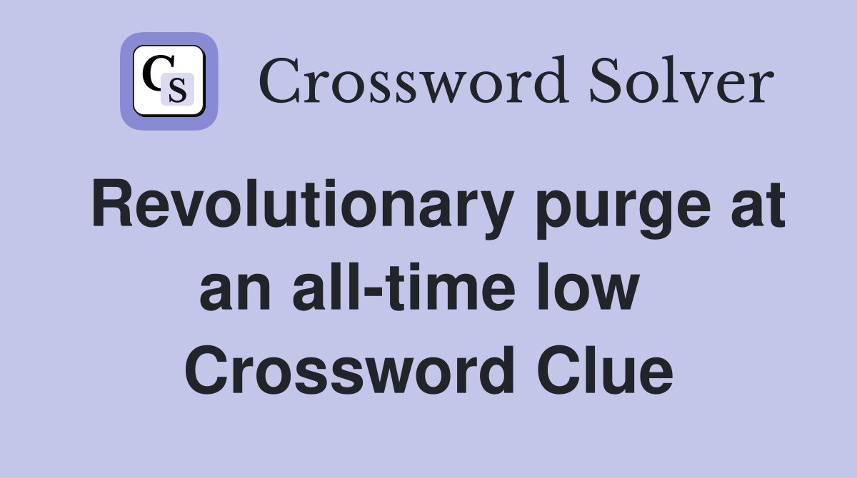 Revolutionary purge at an all-time low  Crossword Clue