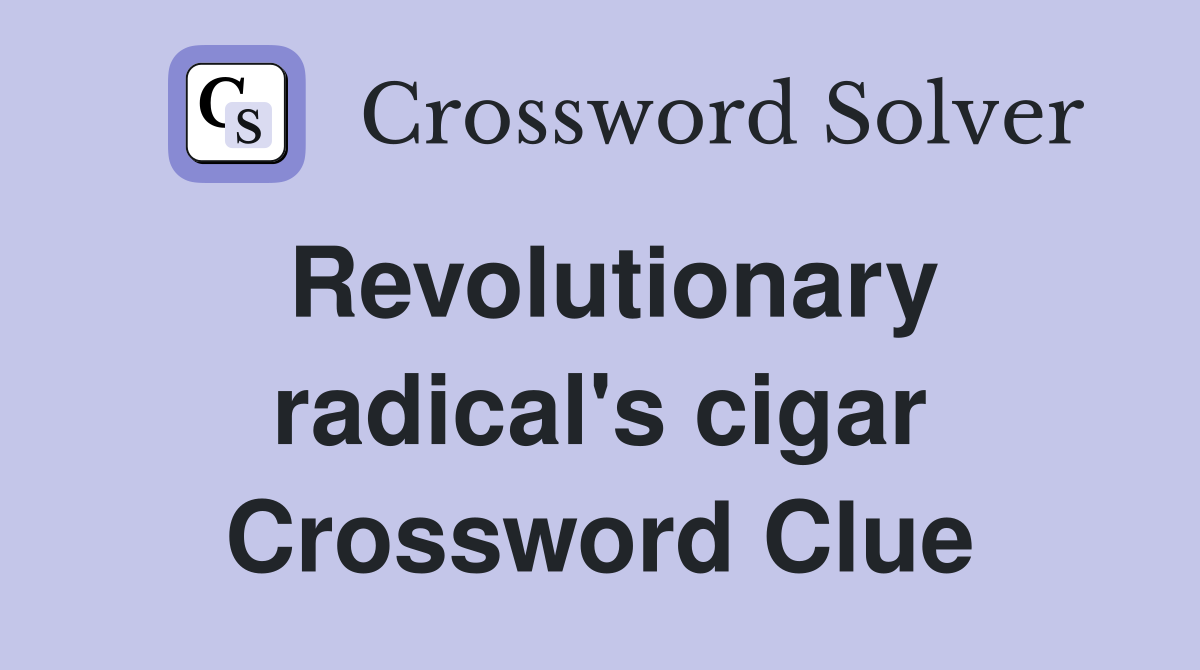 Revolutionary radical's cigar Crossword Clue