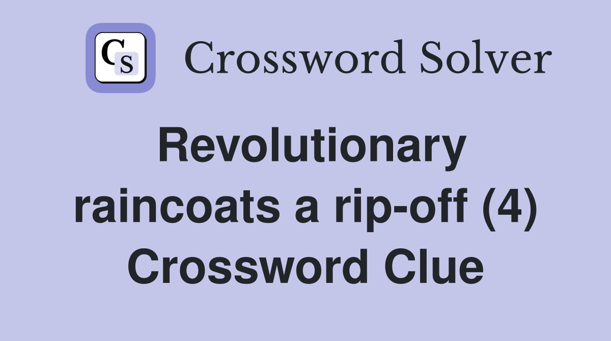 Revolutionary raincoats a rip-off (4) Crossword Clue