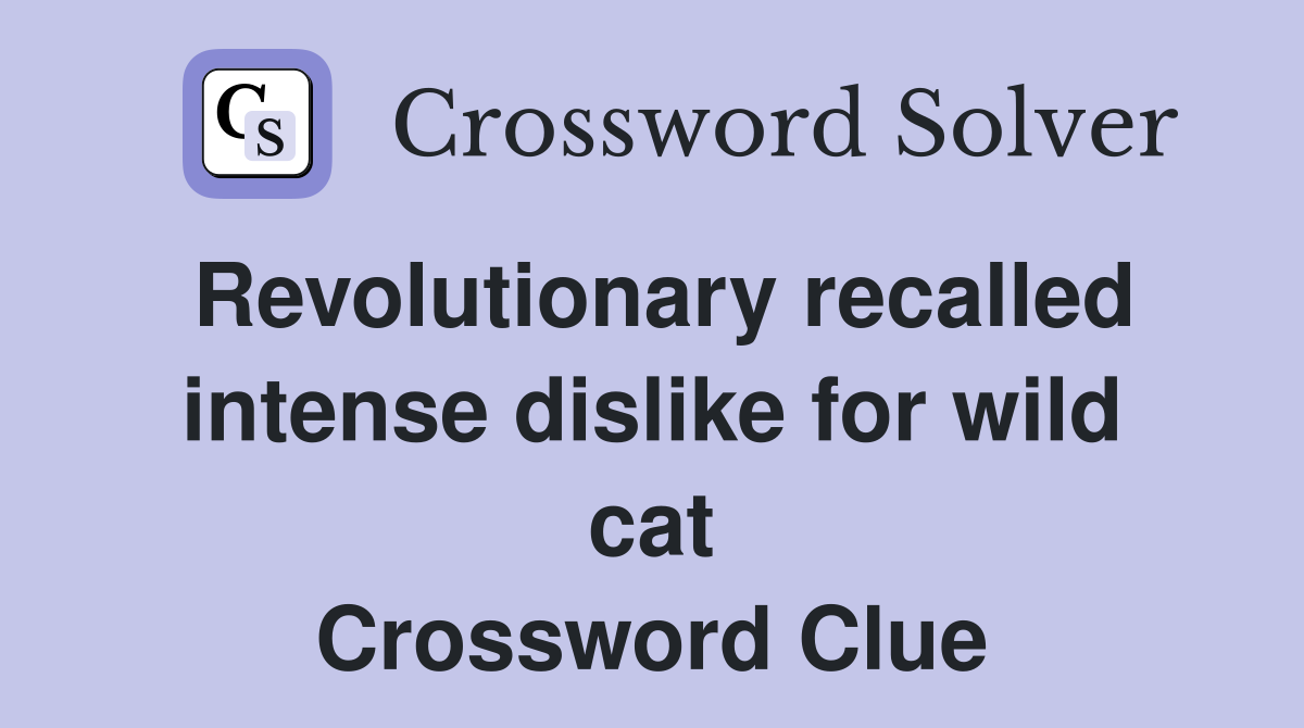 Revolutionary recalled intense dislike for wild cat Crossword Clue