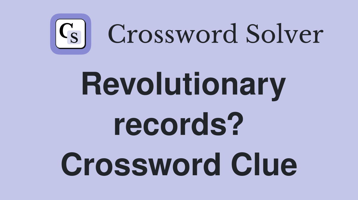 Revolutionary records? Crossword Clue