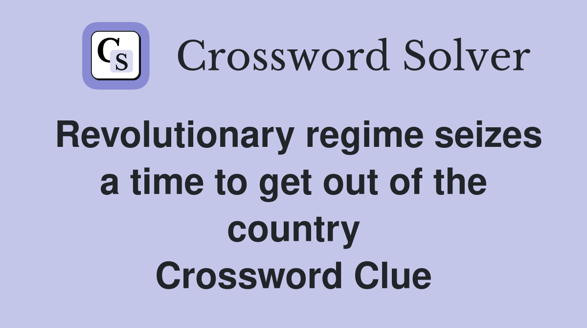 Revolutionary regime seizes a time to get out of the country Crossword Clue