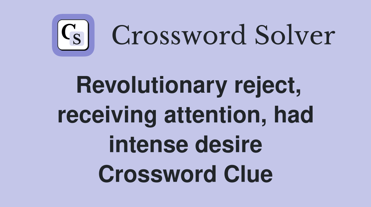 Revolutionary reject, receiving attention, had intense desire Crossword Clue
