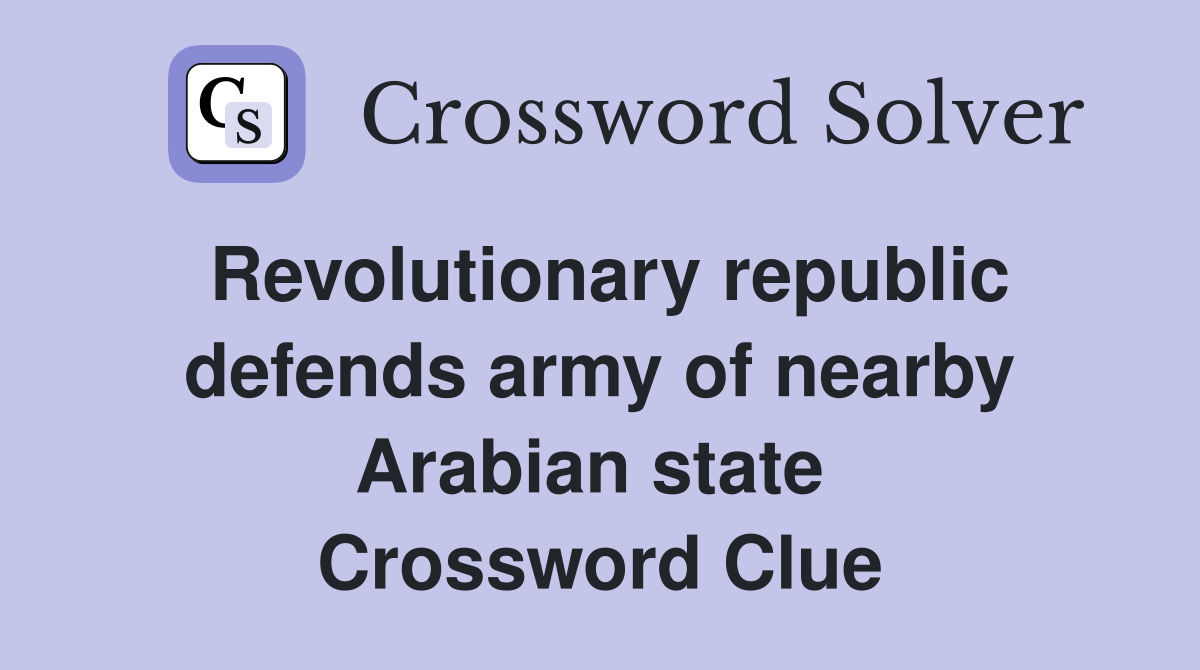 Revolutionary republic defends army of nearby Arabian state  Crossword Clue