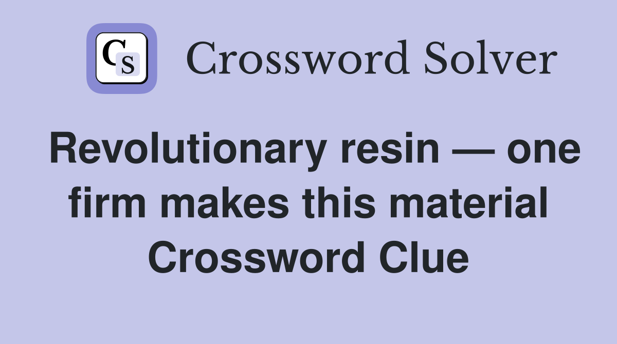 Revolutionary resin — one firm makes this material Crossword Clue