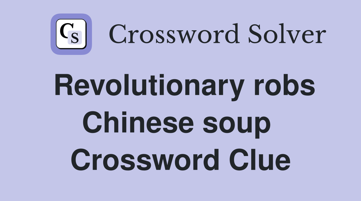 Revolutionary robs Chinese soup  Crossword Clue