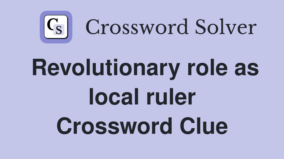 Revolutionary role as local ruler Crossword Clue