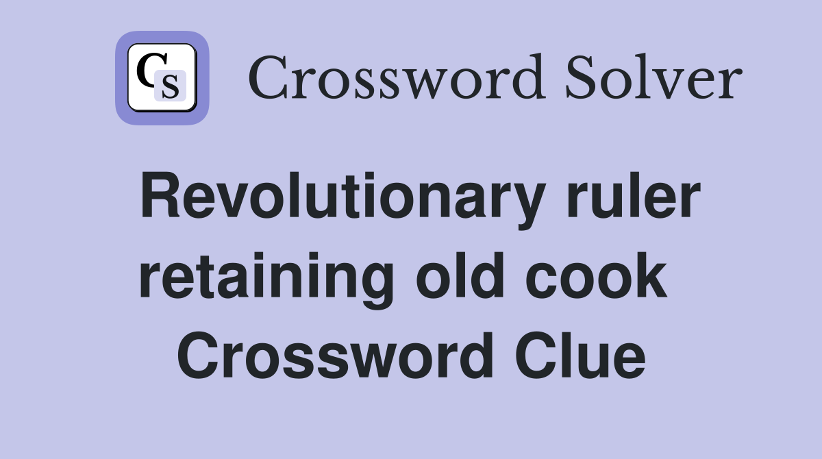Revolutionary ruler retaining old cook  Crossword Clue