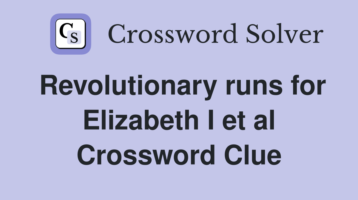 Revolutionary runs for Elizabeth I et al Crossword Clue