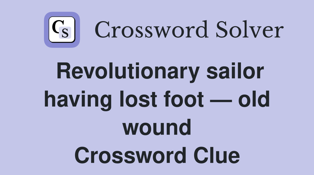 Revolutionary sailor having lost foot — old wound Crossword Clue