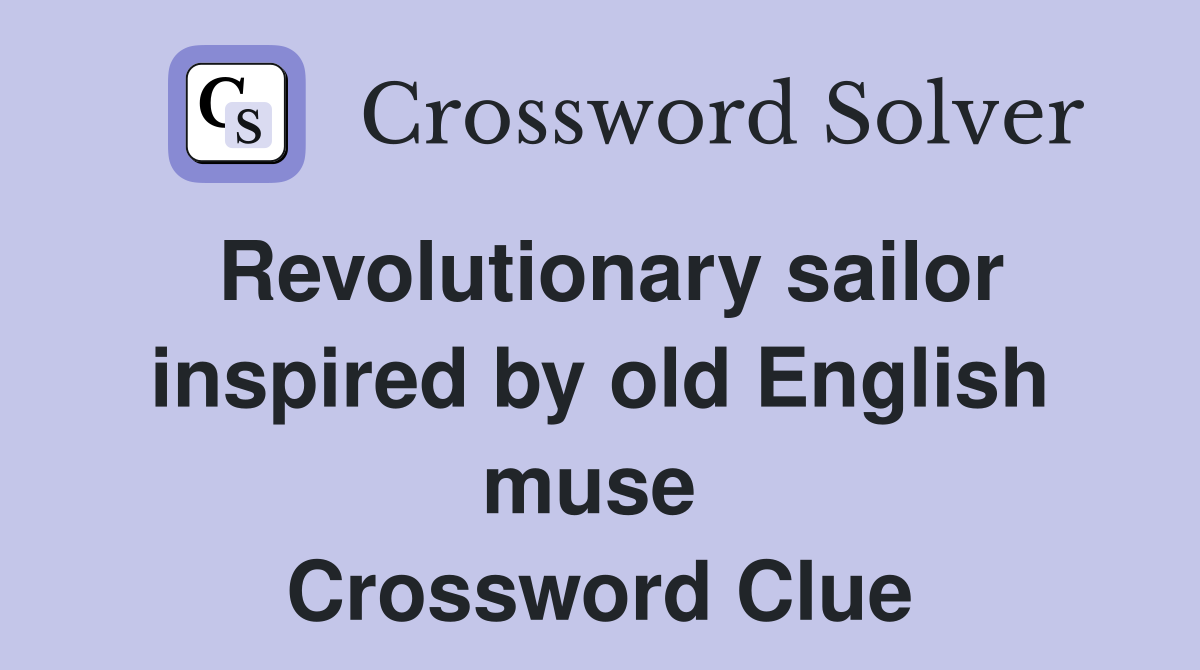 Revolutionary sailor inspired by old English muse  Crossword Clue