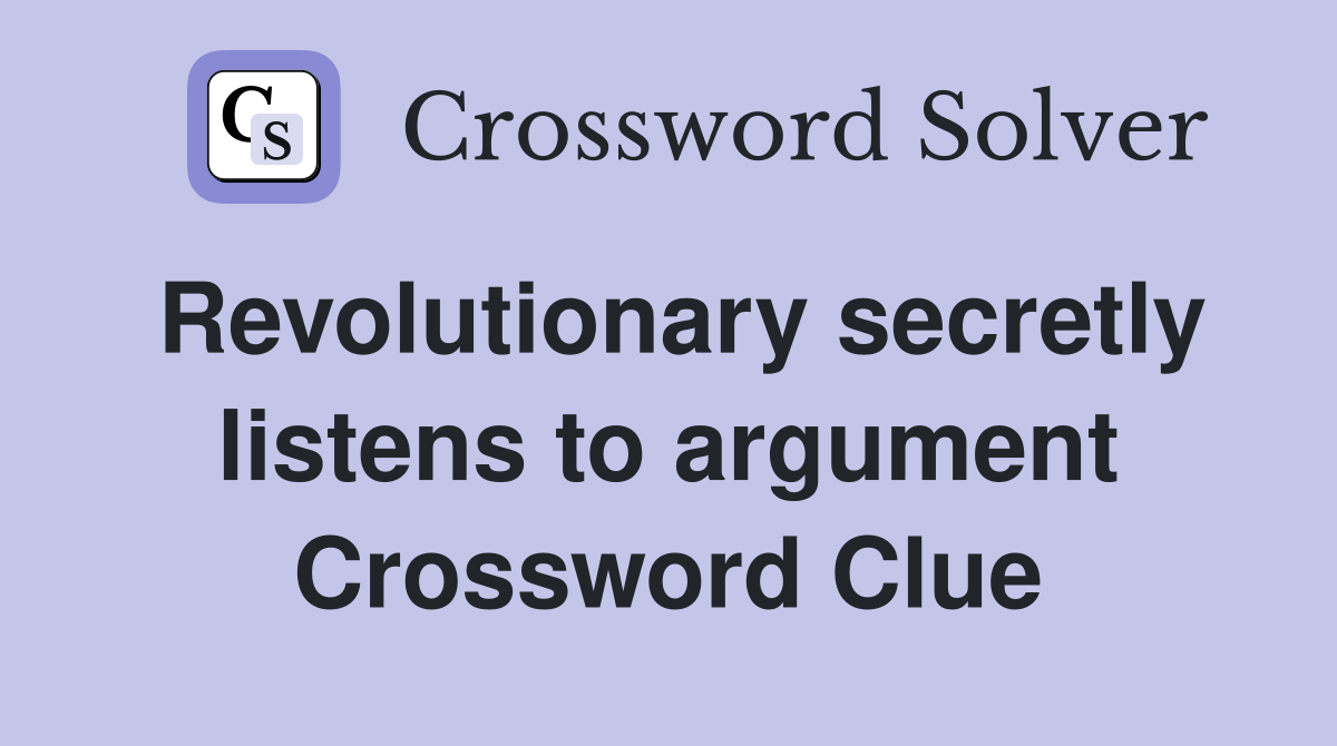 Revolutionary secretly listens to argument Crossword Clue