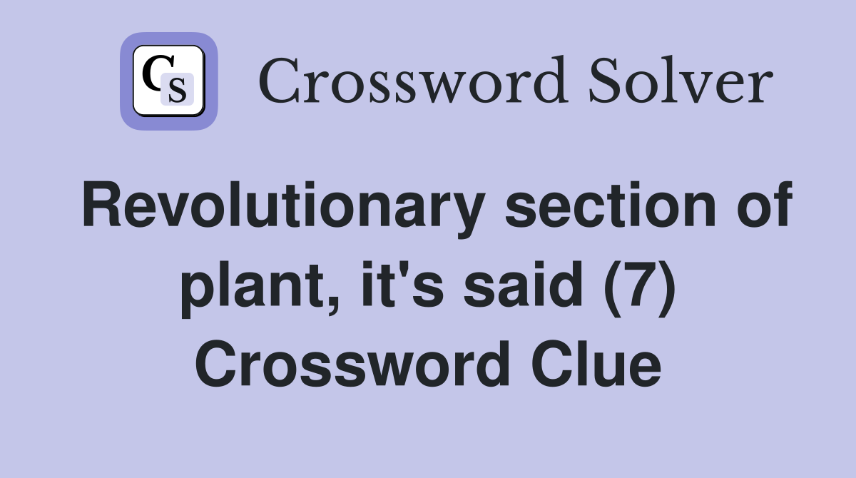 Revolutionary section of plant, it's said (7) Crossword Clue