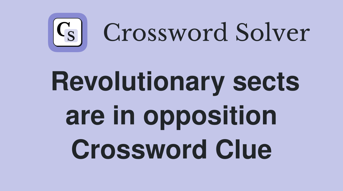 Revolutionary sects are in opposition Crossword Clue