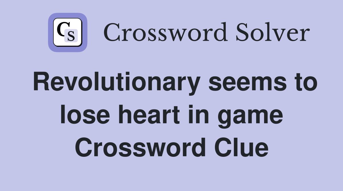 Revolutionary seems to lose heart in game Crossword Clue
