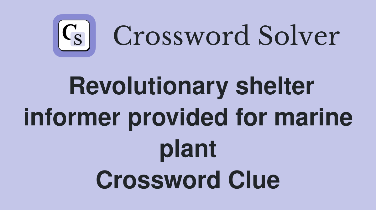 Revolutionary shelter informer provided for marine plant Crossword Clue