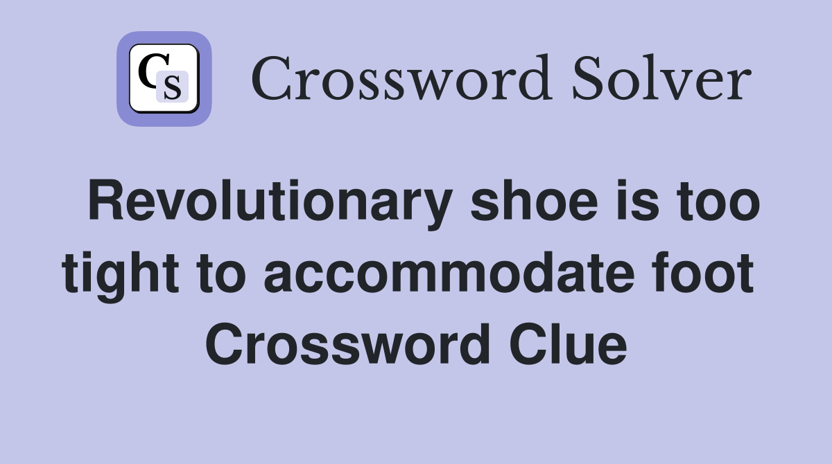 Revolutionary shoe is too tight to accommodate foot  Crossword Clue