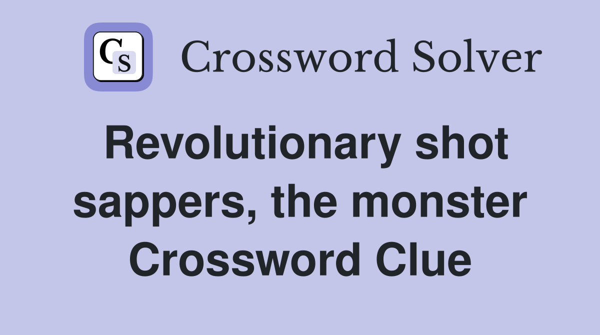 Revolutionary shot sappers, the monster Crossword Clue