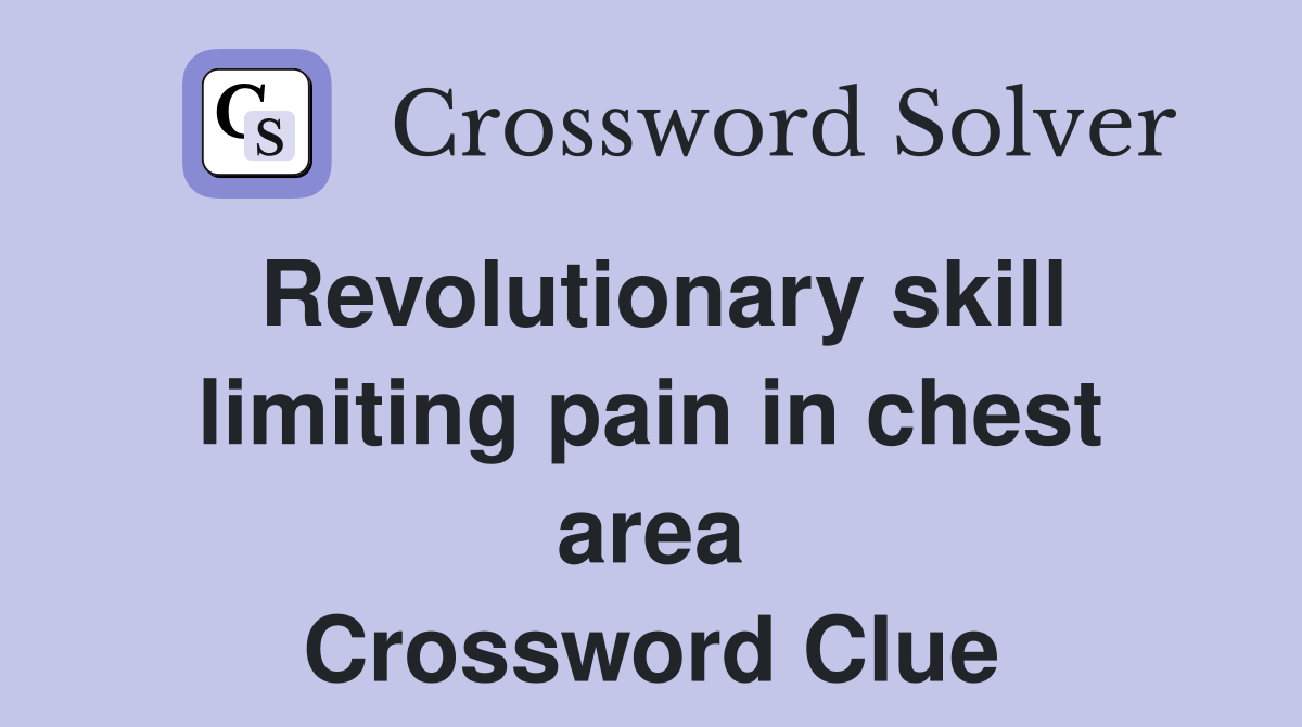 Revolutionary skill limiting pain in chest area Crossword Clue