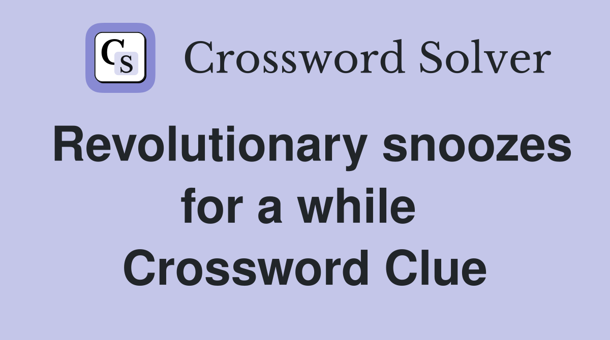 Revolutionary snoozes for a while  Crossword Clue