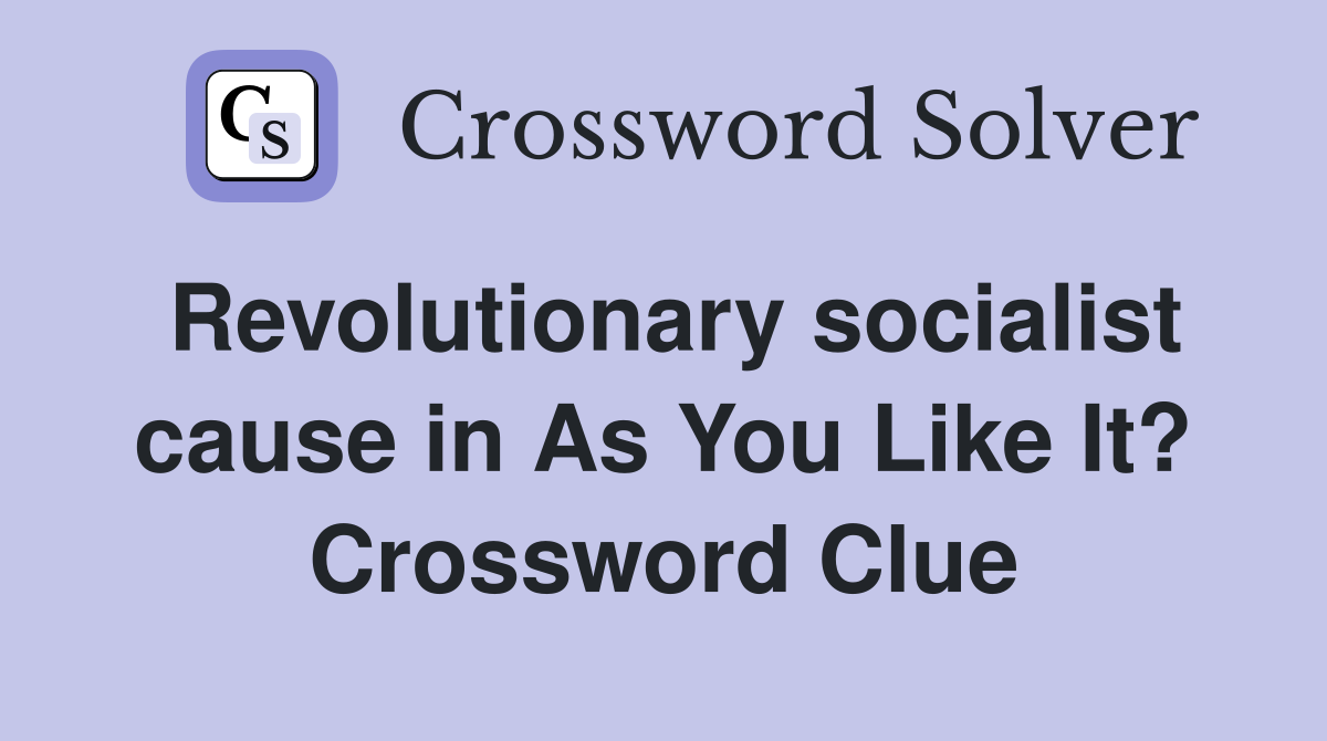 Revolutionary socialist cause in As You Like It? Crossword Clue