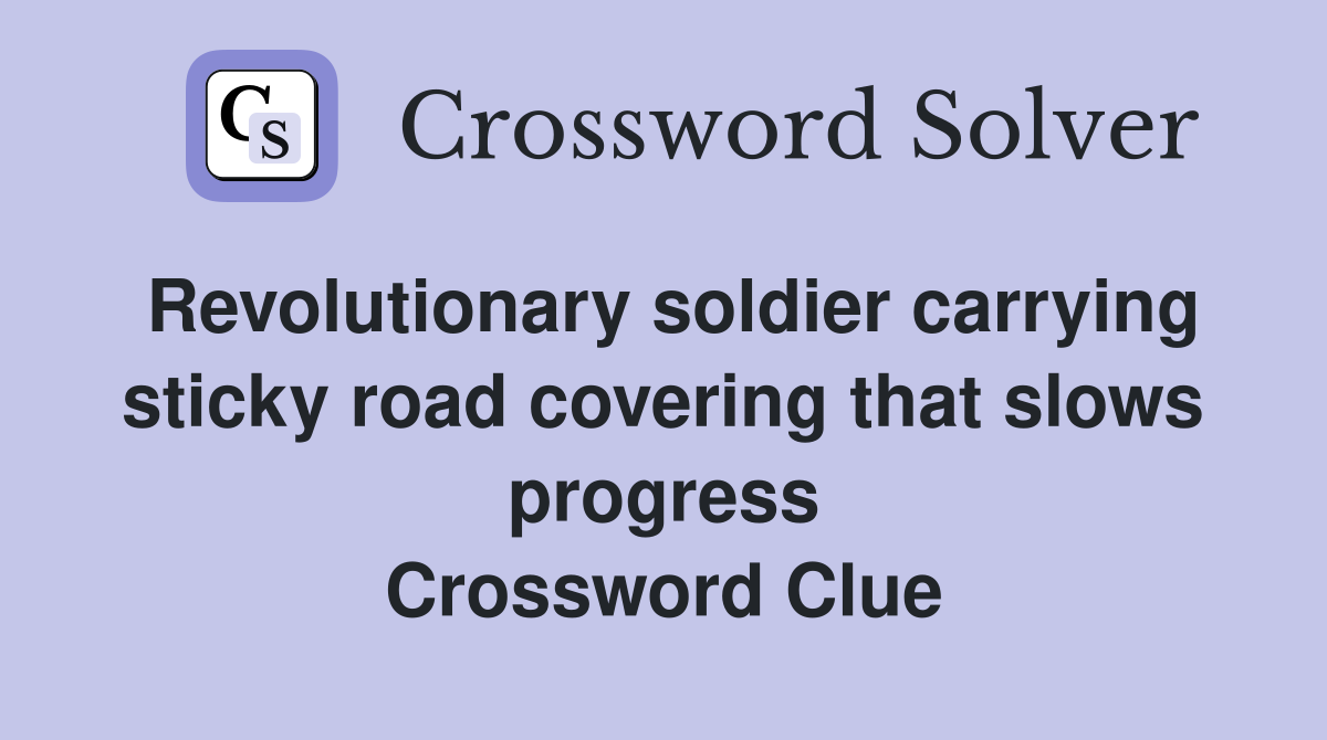 Revolutionary soldier carrying sticky road covering that slows progress Crossword Clue