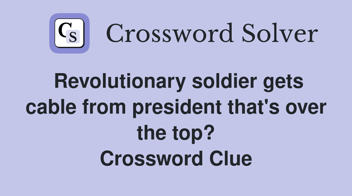 Revolutionary soldier gets cable from president that's over the top? Crossword Clue