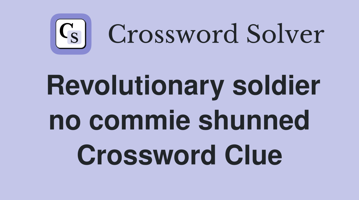 Revolutionary soldier no commie shunned Crossword Clue