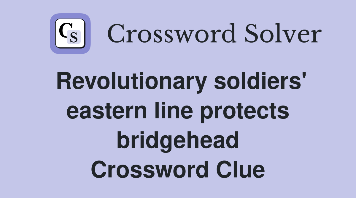 Revolutionary soldiers' eastern line protects bridgehead Crossword Clue