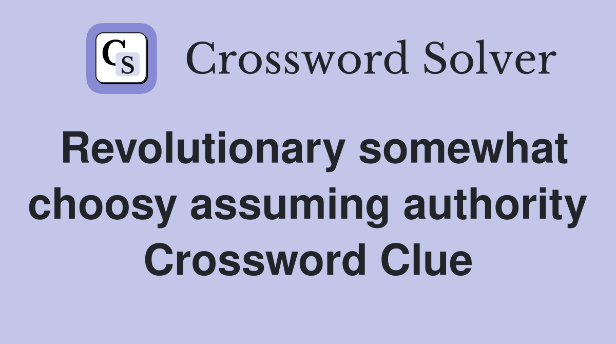 Revolutionary somewhat choosy assuming authority Crossword Clue