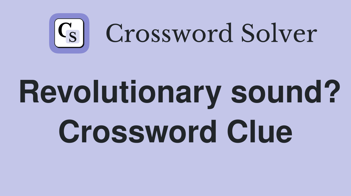 Revolutionary sound? Crossword Clue