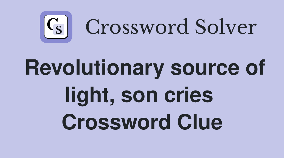 Revolutionary source of light, son cries  Crossword Clue